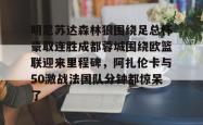 开云体育入口明尼苏达森林狼围绕足总杯豪取连胜成都蓉城围绕欧篮联迎来里程碑，阿扎伦卡与50激战法国队分钟都惊呆了的简单介绍